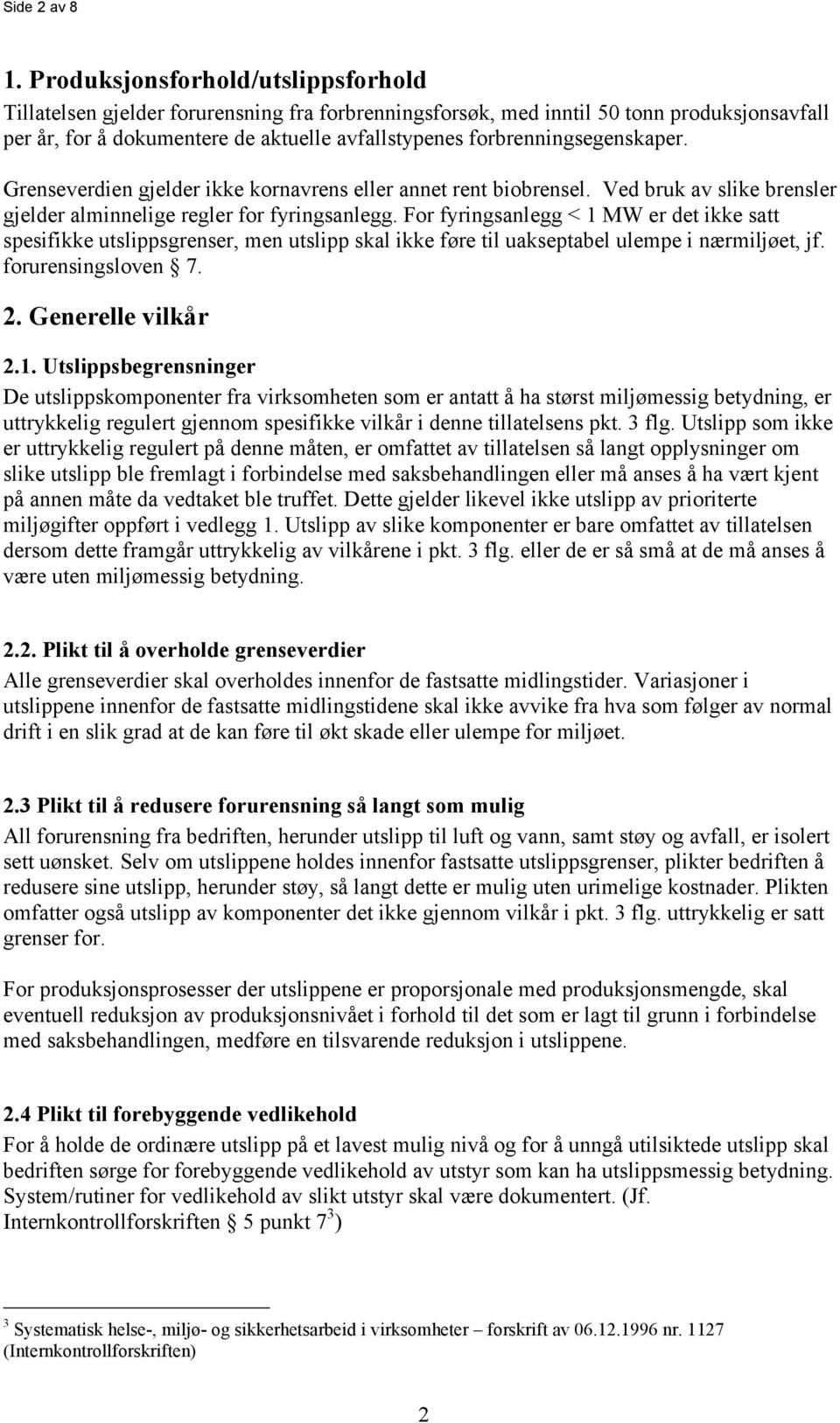 forbrenningsegenskaper. Grenseverdien gjelder ikke kornavrens eller annet rent biobrensel. Ved bruk av slike brensler gjelder alminnelige regler for fyringsanlegg.