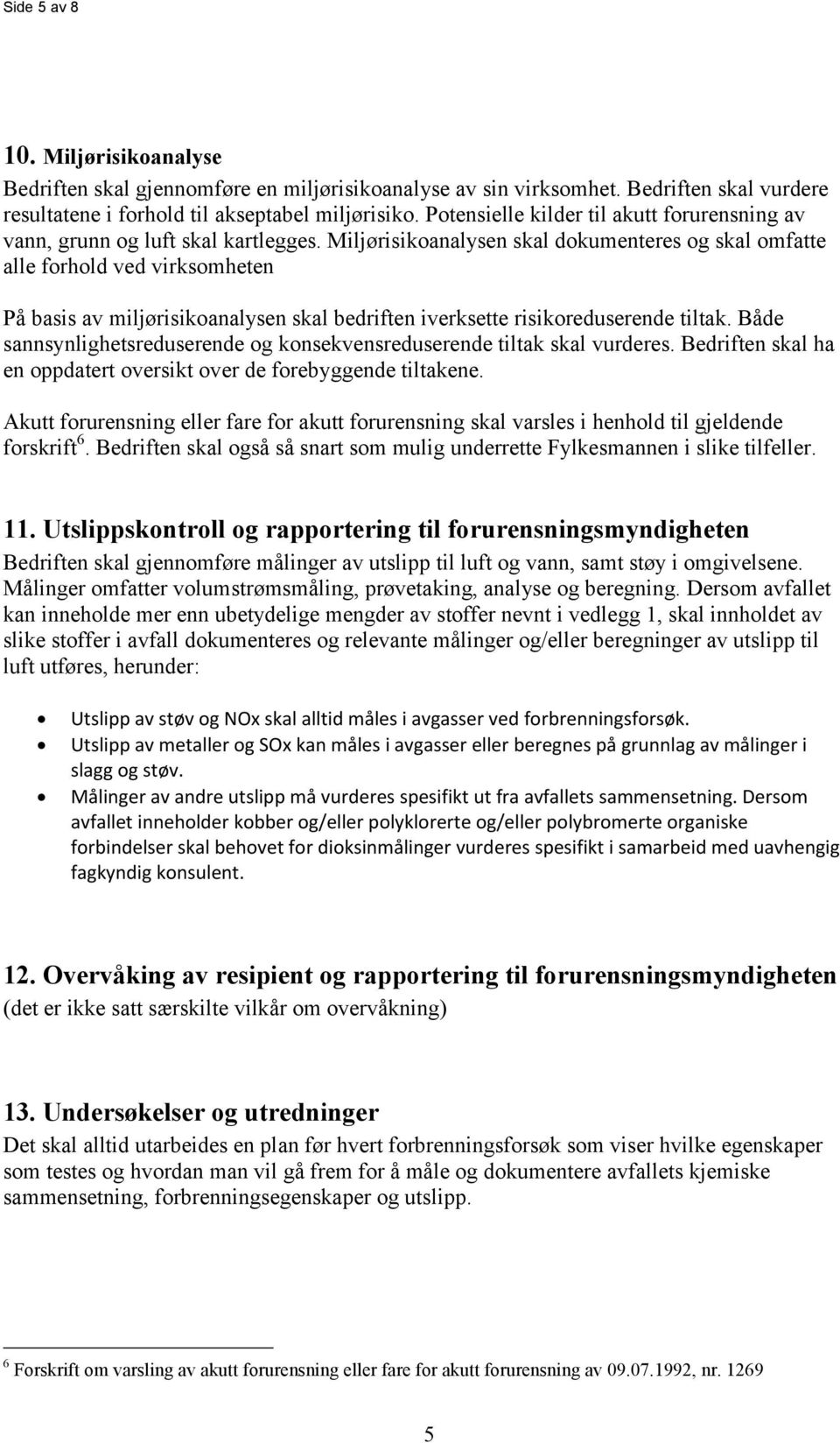 Miljørisikoanalysen skal dokumenteres og skal omfatte alle forhold ved virksomheten På basis av miljørisikoanalysen skal bedriften iverksette risikoreduserende tiltak.