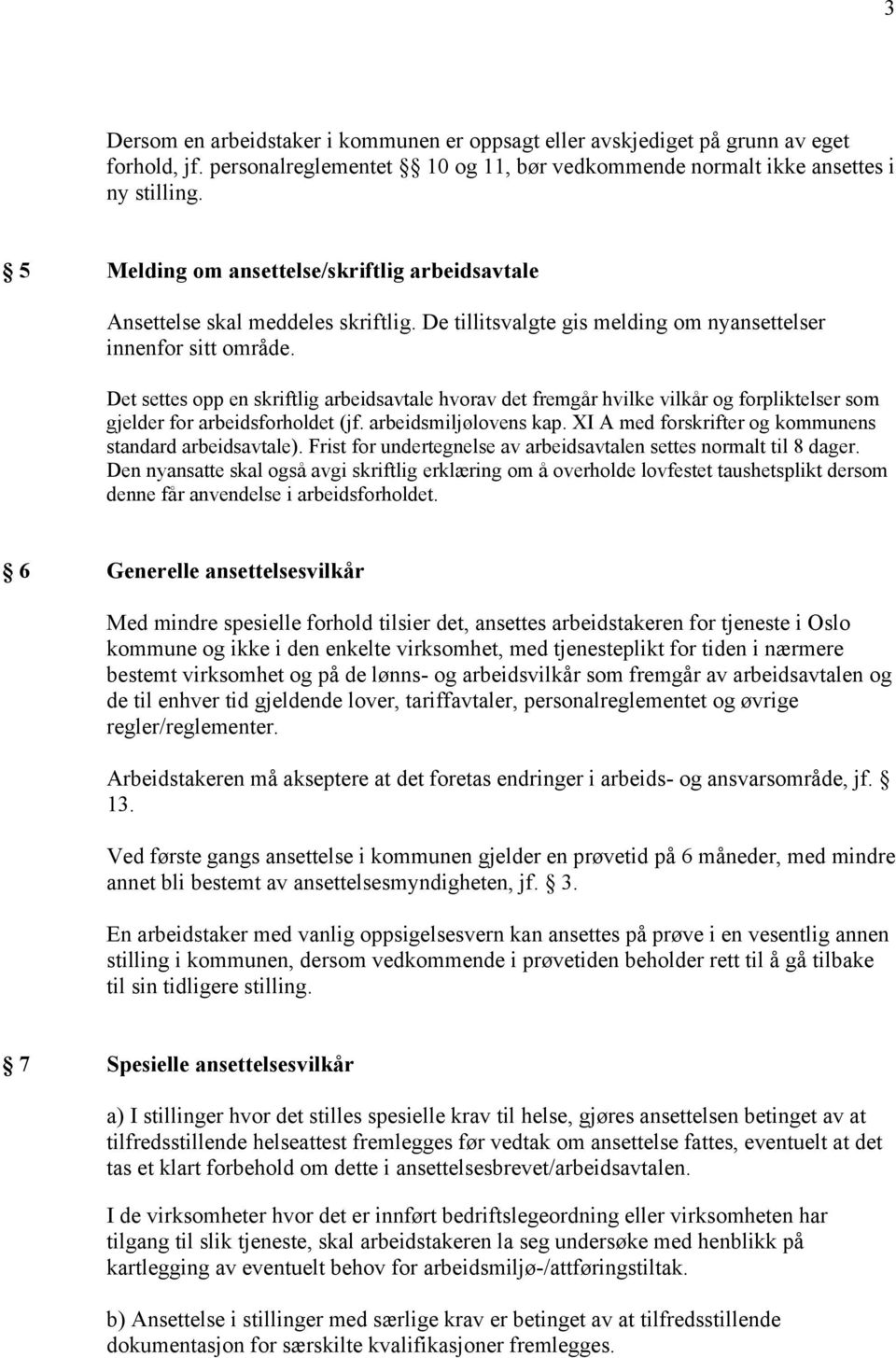 Det settes opp en skriftlig arbeidsavtale hvorav det fremgår hvilke vilkår og forpliktelser som gjelder for arbeidsforholdet (jf. arbeidsmiljølovens kap.