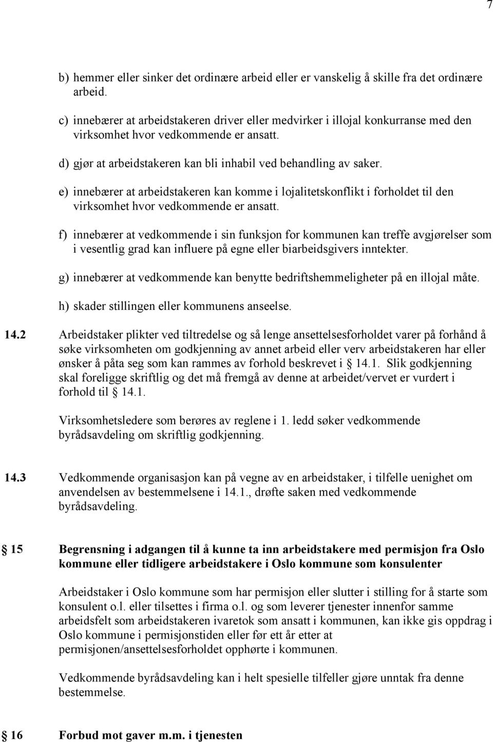 e) innebærer at arbeidstakeren kan komme i lojalitetskonflikt i forholdet til den virksomhet hvor vedkommende er ansatt.