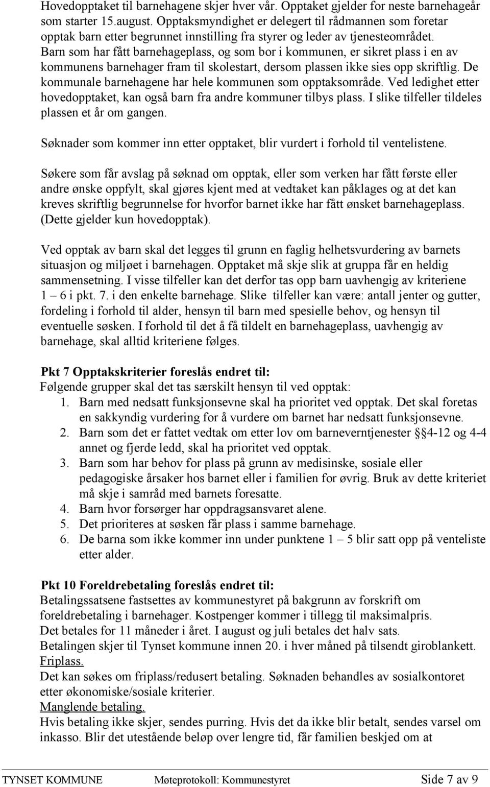 Barn som har fått barnehageplass, og som bor i kommunen, er sikret plass i en av kommunens barnehager fram til skolestart, dersom plassen ikke sies opp skriftlig.