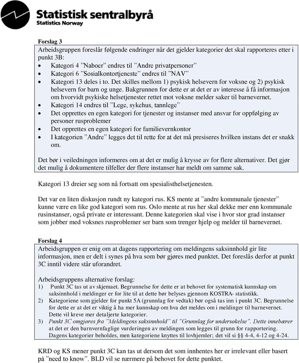 Bakgrunnen for dette er at det er av interesse å få informasjon om hvorvidt psykiske helsetjenester rettet mot voksne melder saker til barnevernet.