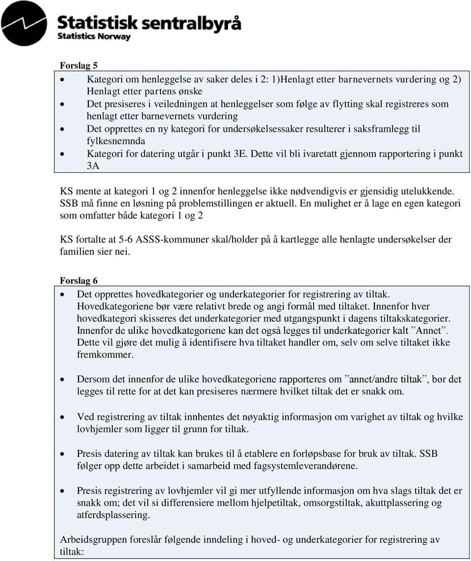 Dette vil bli ivaretatt gjennom rapportering i punkt 3A KS mente at kategori 1 og 2 innenfor henleggelse ikke nødvendigvis er gjensidig utelukkende.