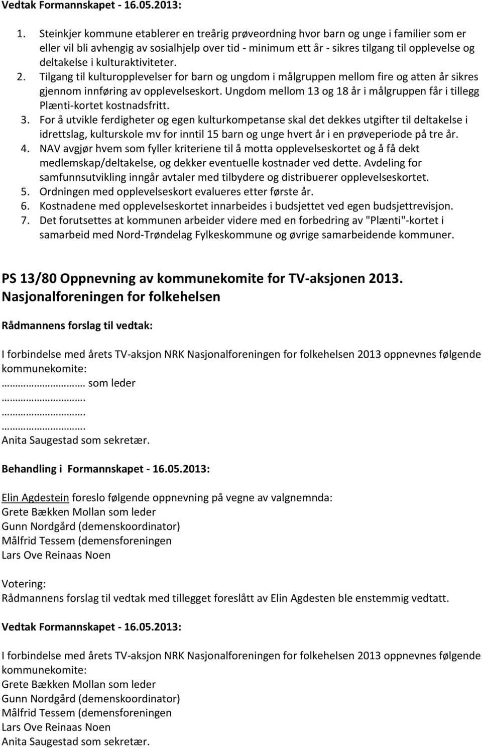 kulturaktiviteter. 2. Tilgang til kulturopplevelser for barn og ungdom i målgruppen mellom fire og atten år sikres gjennom innføring av opplevelseskort.