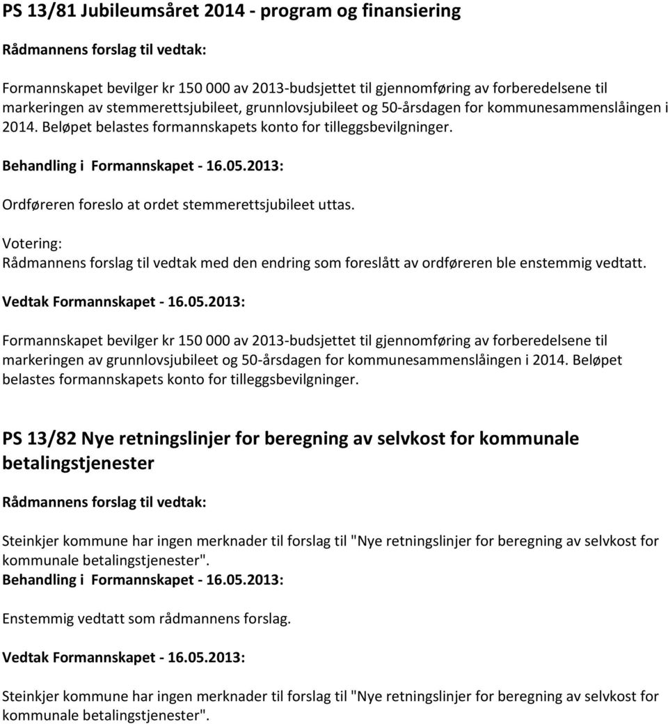 2013: Ordføreren foreslo at ordet stemmerettsjubileet uttas. Votering: Rådmannens forslag til vedtak med den endring som foreslått av ordføreren ble enstemmig vedtatt. Vedtak Formannskapet - 16.05.