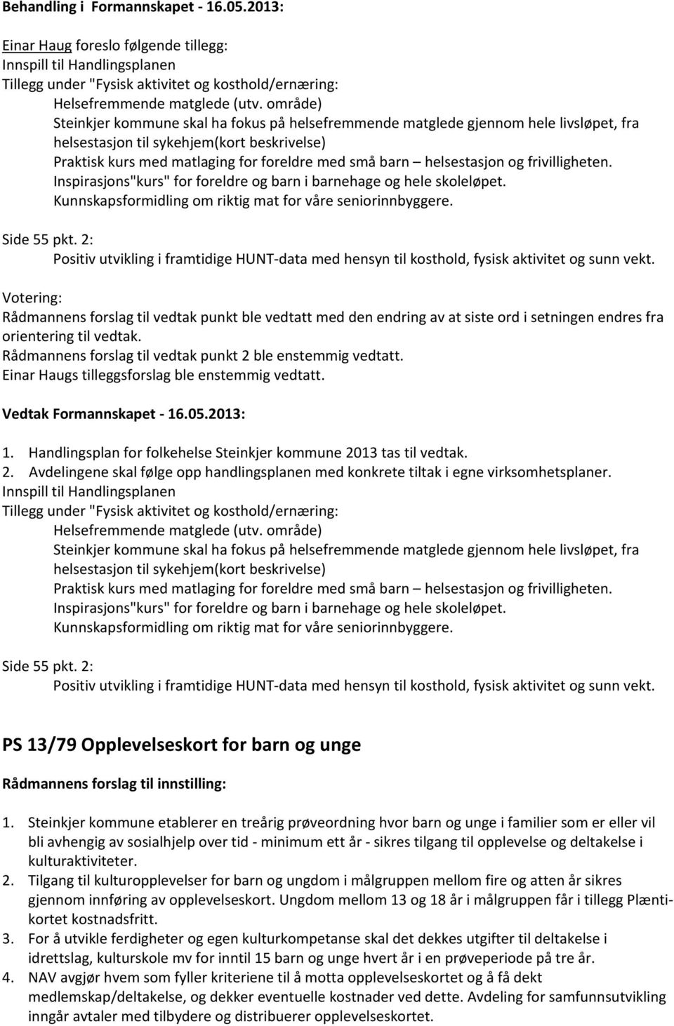 helsestasjon og frivilligheten. Inspirasjons"kurs" for foreldre og barn i barnehage og hele skoleløpet. Kunnskapsformidling om riktig mat for våre seniorinnbyggere. Side 55 pkt.