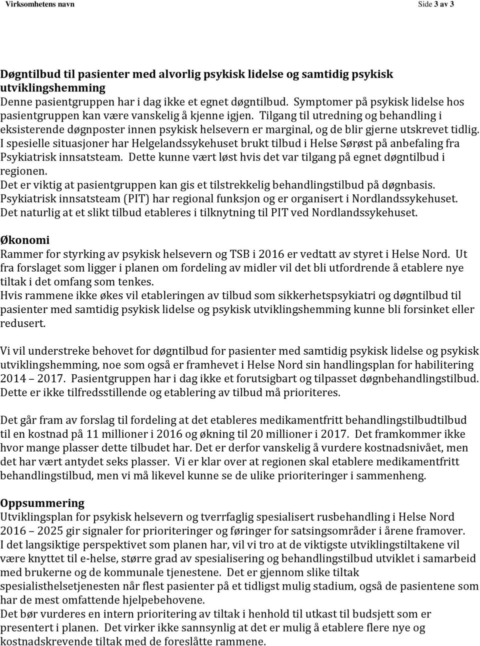 Tilgang til utredning og behandling i eksisterende døgnposter innen psykisk helsevern er marginal, og de blir gjerne utskrevet tidlig.