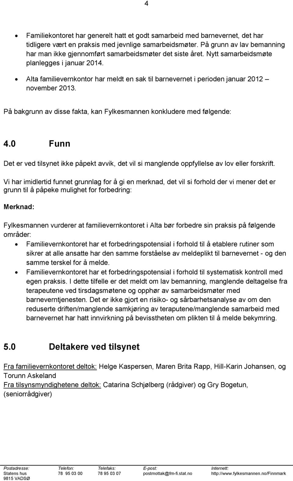 Alta familievernkontor har meldt en sak til barnevernet i perioden januar 2012 november 2013. På bakgrunn av disse fakta, kan Fylkesmannen konkludere med følgende: 4.