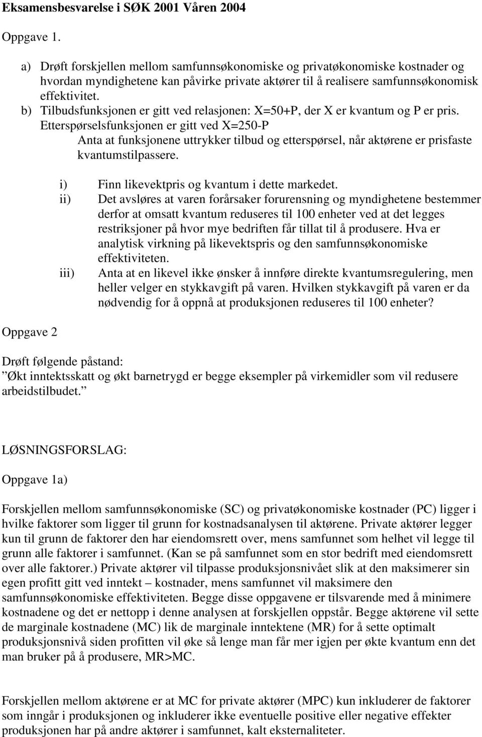 b) Tilbudsfunksjonen er gitt ved relasjonen: X=50+P, der X er kvantum og P er pris.