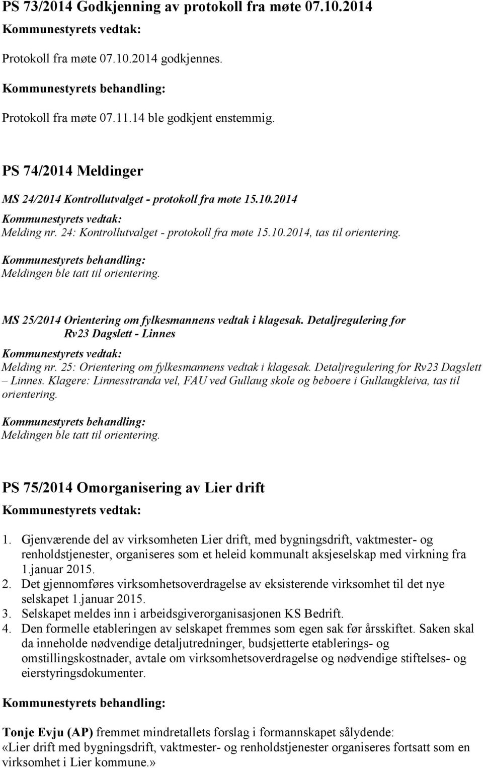 Meldingen ble tatt til orientering. MS 25/2014 Orientering om fylkesmannens vedtak i klagesak. Detaljregulering for Rv23 Dagslett - Linnes Melding nr.