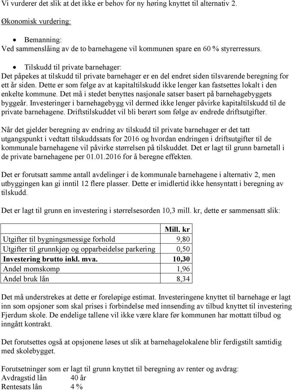 Dette er som følge av at kapitaltilskudd ikke lenger kan fastsettes lokalt i den enkelte kommune. Det må i stedet benyttes nasjonale satser basert på barnehagebyggets byggeår.