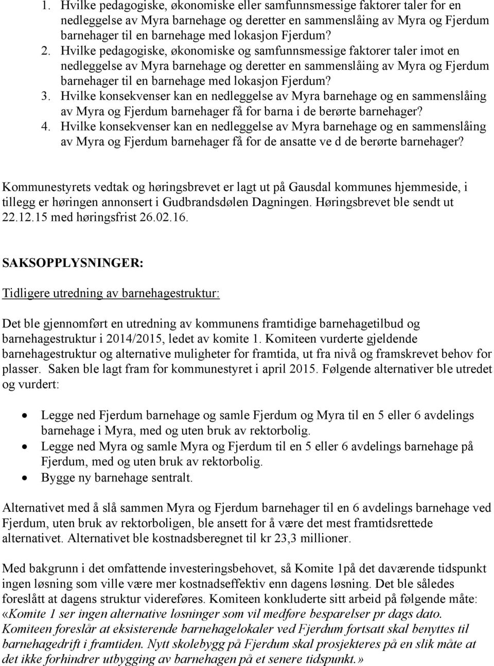 Hvilke pedagogiske, økonomiske og samfunnsmessige faktorer taler imot en nedleggelse av Myra barnehage og deretter en sammenslåing av Myra og Fjerdum barnehager til en barnehage med lokasjon Fjerdum?