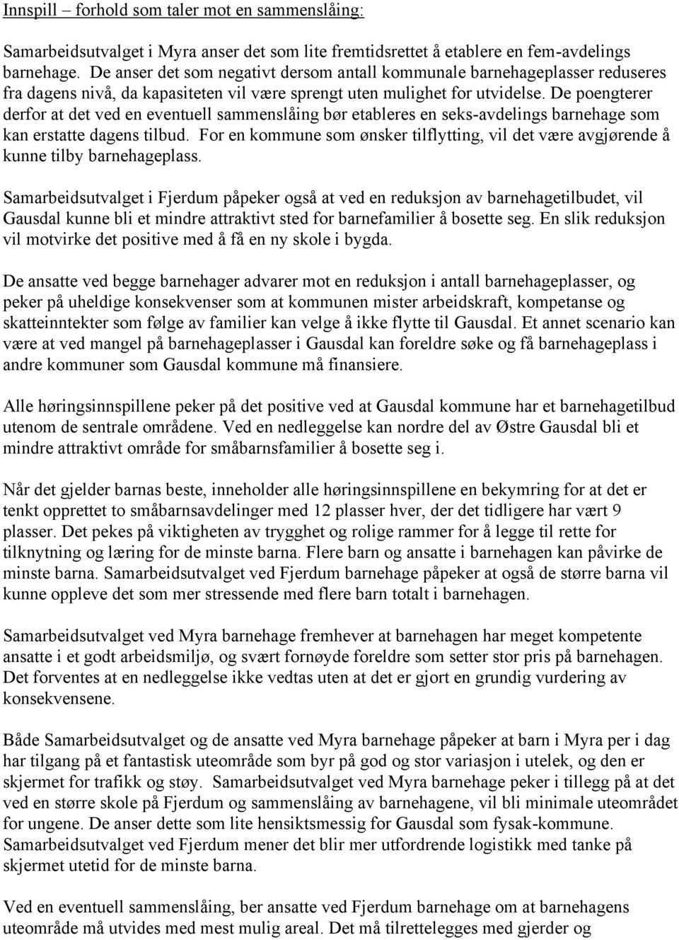 De poengterer derfor at det ved en eventuell sammenslåing bør etableres en seks-avdelings barnehage som kan erstatte dagens tilbud.