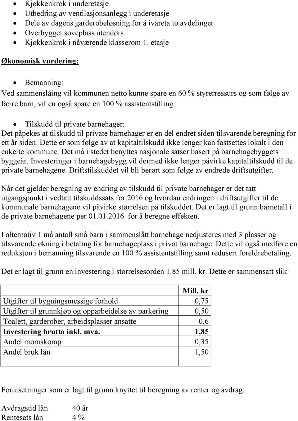 Tilskudd til private barnehager: Det påpekes at tilskudd til private barnehager er en del endret siden tilsvarende beregning for ett år siden.