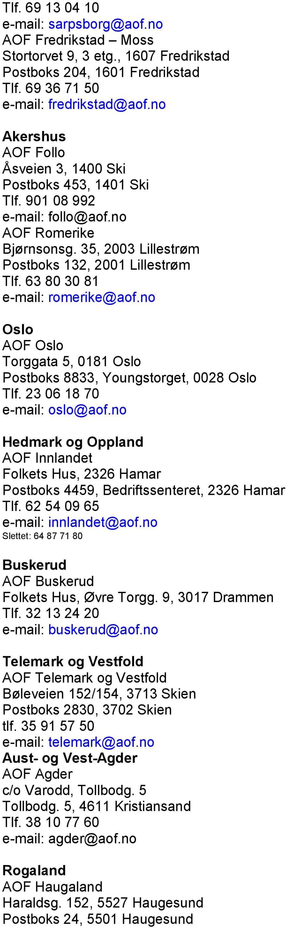 63 80 30 81 e-mail: romerike@aof.no Oslo AOF Oslo Torggata 5, 0181 Oslo Postboks 8833, Youngstorget, 0028 Oslo Tlf. 23 06 18 70 e-mail: oslo@aof.