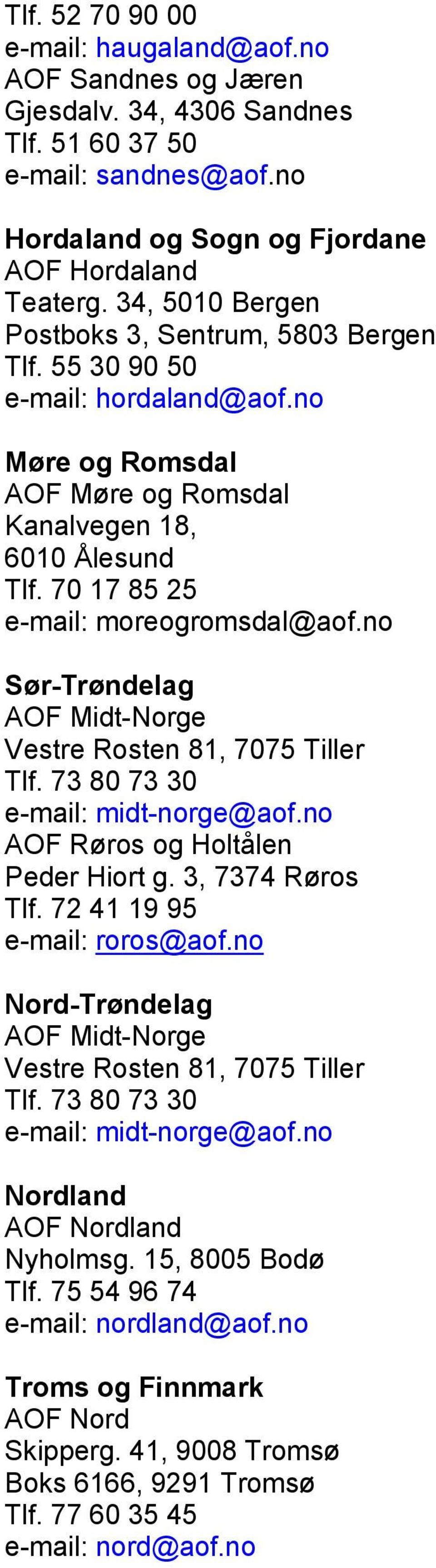 no Sør-Trøndelag AOF Midt-Norge Vestre Rosten 81, 7075 Tiller Tlf. 73 80 73 30 e-mail: midt-norge@aof.no AOF Røros og Holtålen Peder Hiort g. 3, 7374 Røros Tlf. 72 41 19 95 e-mail: roros@aof.