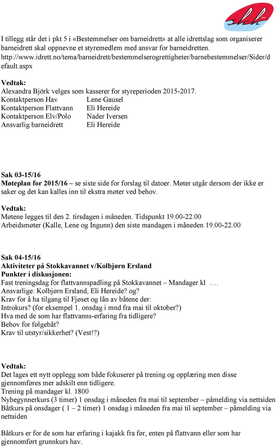 Kontaktperson Hav Lene Gausel Kontaktperson Flattvann Eli Hereide Kontaktperson Elv/Polo Nader Iversen Ansvarlig barneidrett Eli Hereide Sak 03-15/16 Møteplan for 2015/16 se siste side for forslag