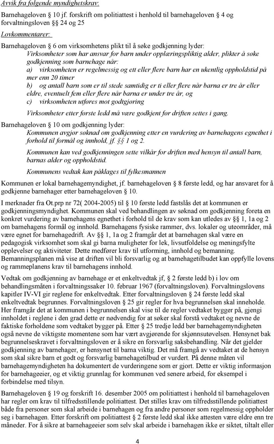 ansvar for barn under opplæringspliktig alder, plikter å søke godkjenning som barnehage når: a) virksomheten er regelmessig og ett eller flere barn har en ukentlig oppholdstid på mer enn 20 timer b)