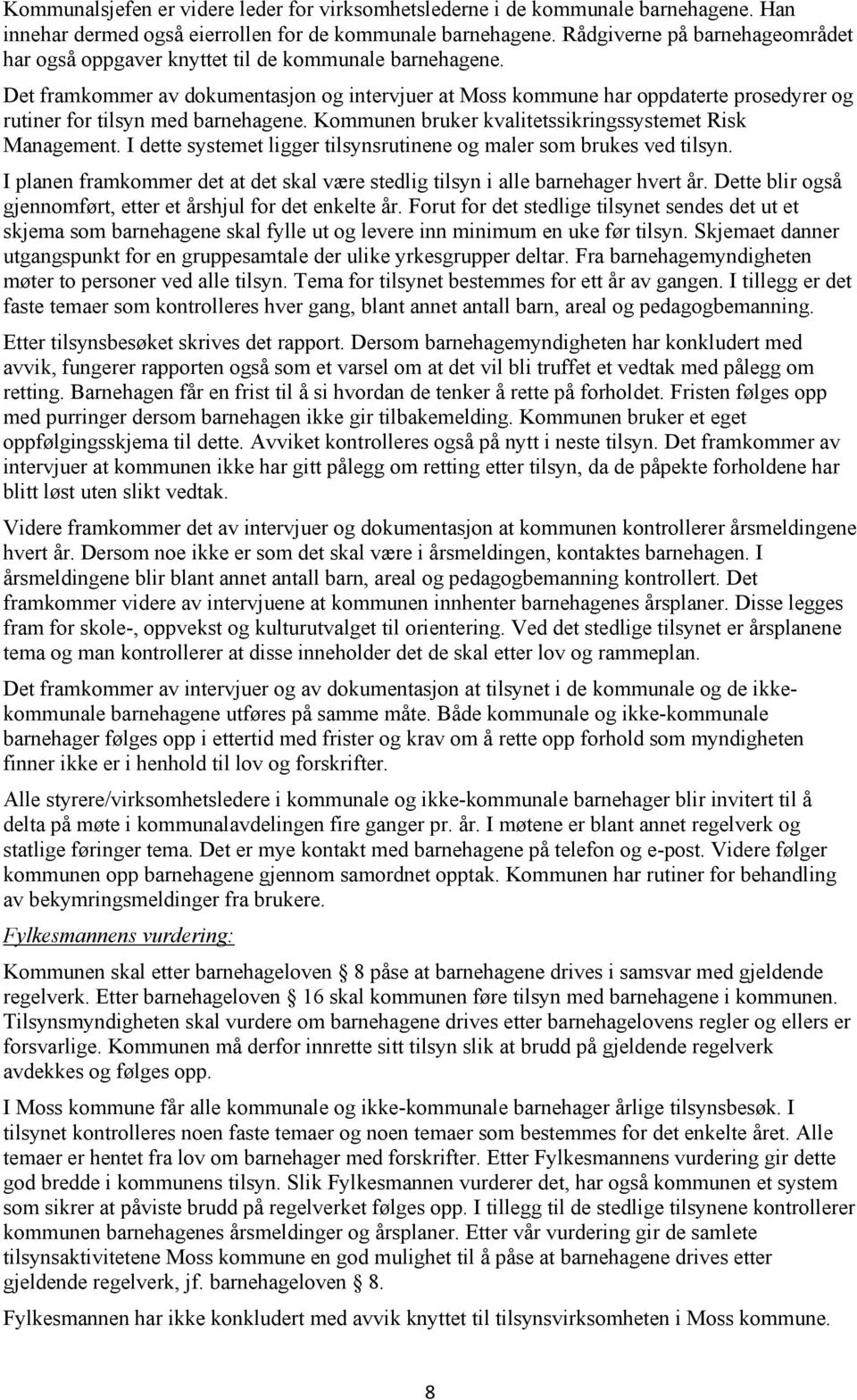 Det framkommer av dokumentasjon og intervjuer at Moss kommune har oppdaterte prosedyrer og rutiner for tilsyn med barnehagene. Kommunen bruker kvalitetssikringssystemet Risk Management.