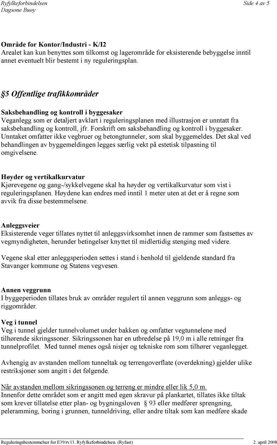 5 Offentlige trafikkområder Saksbehandling og kontroll i byggesaker Veganlegg som er detaljert avklart i reguleringsplanen med illustrasjon er unntatt fra saksbehandling og kontroll, jfr.