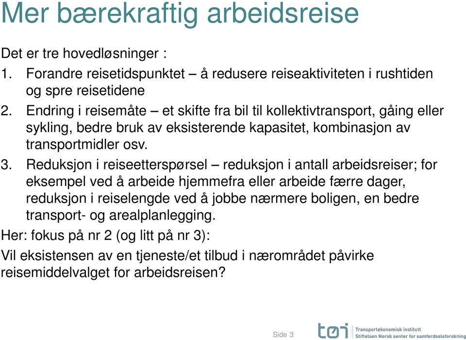 Reduksjon i reiseetterspørsel reduksjon i antall arbeidsreiser; for eksempel ved å arbeide hjemmefra eller arbeide færre dager, reduksjon i reiselengde ved å jobbe