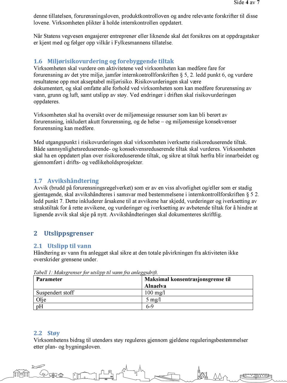 6 Miljørisikovurdering og forebyggende tiltak Virksomheten skal vurdere om aktivitetene ved virksomheten kan medføre fare for forurensning av det ytre miljø, jamfør internkontrollforskriften 5, 2.