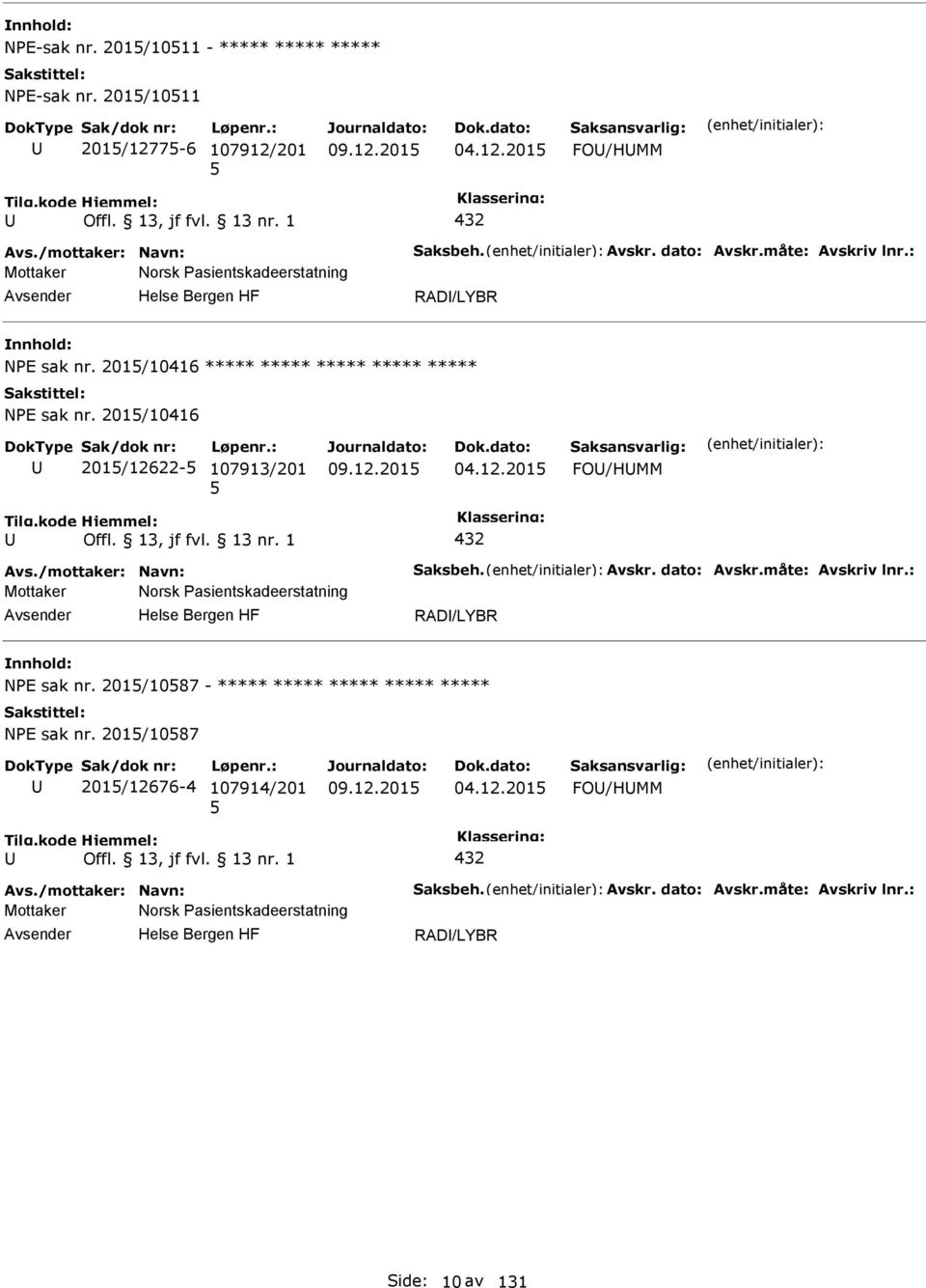 /mottaker: Navn: Saksbeh. Avskr. dato: Avskr.måte: Avskriv lnr.: Mottaker Norsk asientskadeerstatning RAD/LYBR NE sak nr. 201/1087 - ***** ***** ***** ***** ***** NE sak nr.