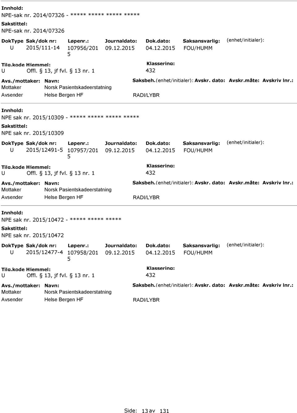 /mottaker: Navn: Saksbeh. Avskr. dato: Avskr.måte: Avskriv lnr.: Mottaker Norsk asientskadeerstatning RAD/LYBR NE sak nr. 201/10472 - ***** ***** ***** NE sak nr.