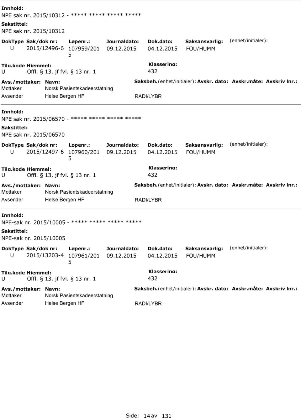 /mottaker: Navn: Saksbeh. Avskr. dato: Avskr.måte: Avskriv lnr.: Mottaker Norsk asientskadeerstatning RAD/LYBR NE-sak nr. 201/1000 - ***** ***** ***** ***** NE-sak nr.