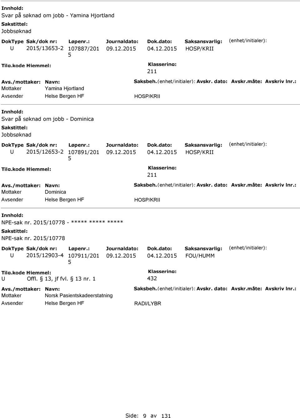 /mottaker: Navn: Saksbeh. Avskr. dato: Avskr.måte: Avskriv lnr.: Mottaker Dominica HOS/KR NE-sak nr. 201/10778 - ***** ***** ***** NE-sak nr.