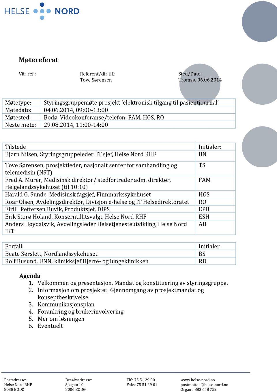 , 11:00-14:00 Tilstede Bjørn Nilsen, Styringsgruppeleder, IT sjef, Helse Nord RHF Tove Sørensen, prosjektleder, nasjonalt senter for samhandling og telemedisin (NST) Fred A.