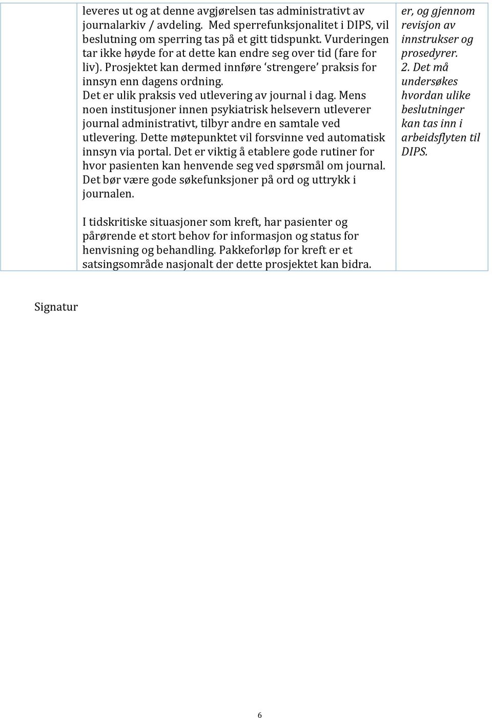 Det er ulik praksis ved utlevering av journal i dag. Mens noen institusjoner innen psykiatrisk helsevern utleverer journal administrativt, tilbyr andre en samtale ved utlevering.