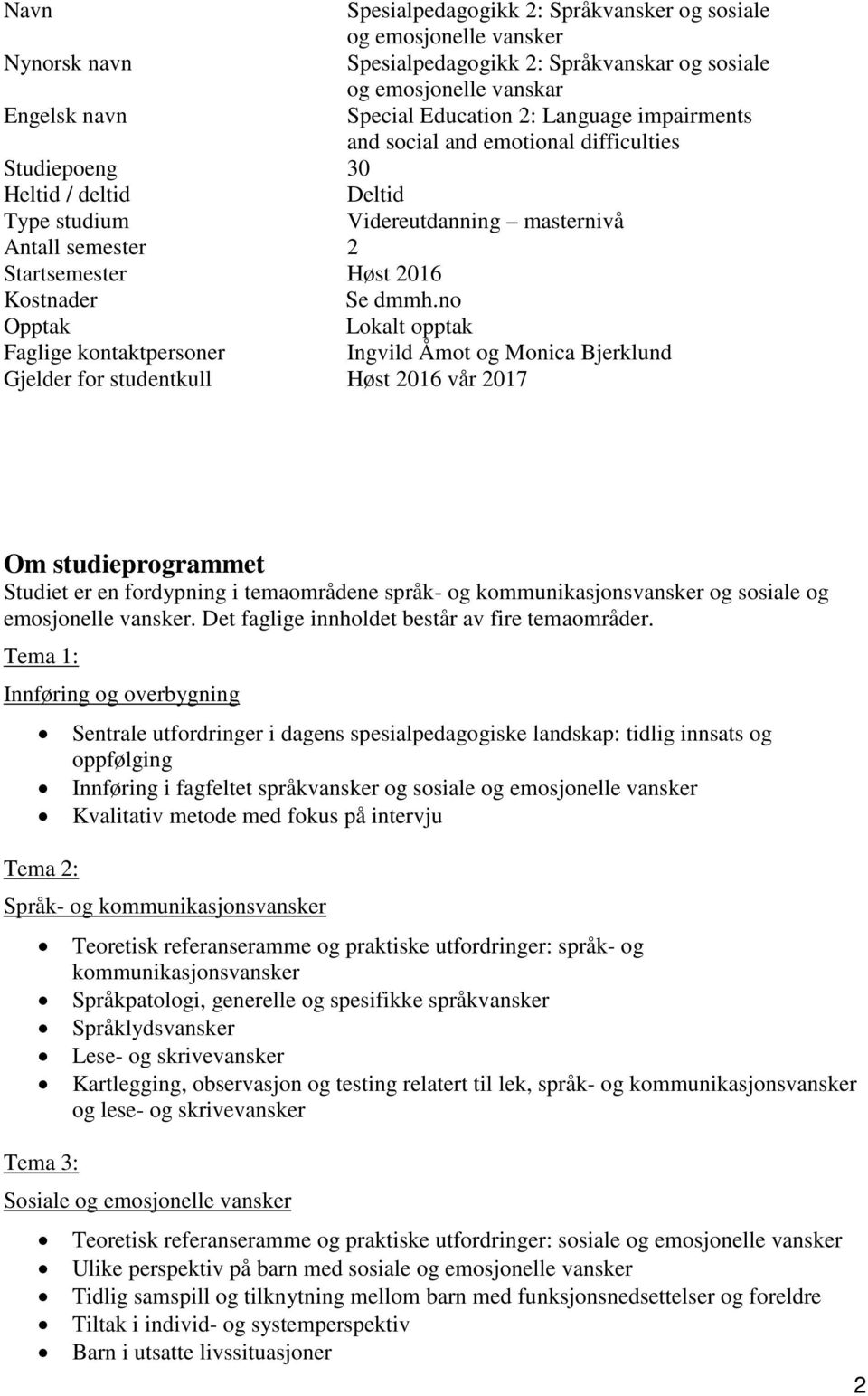 no Opptak Lokalt opptak Faglige kontaktpersoner Ingvild Åmot og Monica Bjerklund Gjelder for studentkull Høst 2016 vår 2017 Om studieprogrammet Studiet er en fordypning i temaområdene språk- og