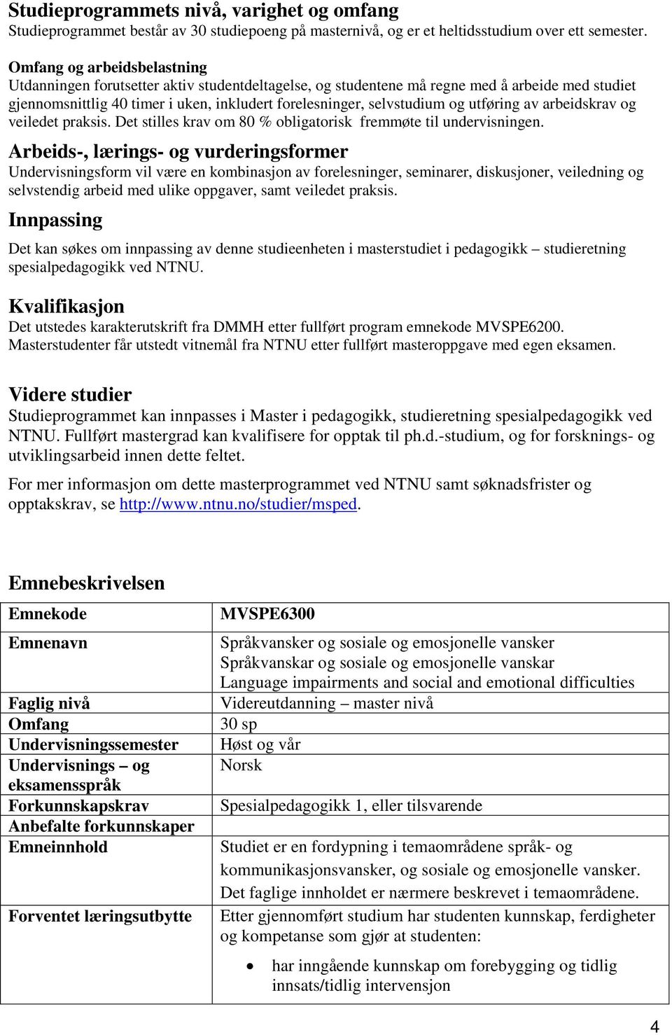 utføring av arbeidskrav og veiledet praksis. Det stilles krav om 80 % obligatorisk fremmøte til undervisningen.