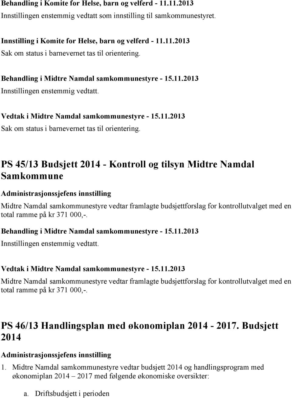 PS 45/13 Budsjett 2014 - Kontroll og tilsyn Midtre Namdal Samkommune Midtre Namdal samkommunestyre vedtar framlagte budsjettforslag for kontrollutvalget med en total ramme på kr 371 000,-.