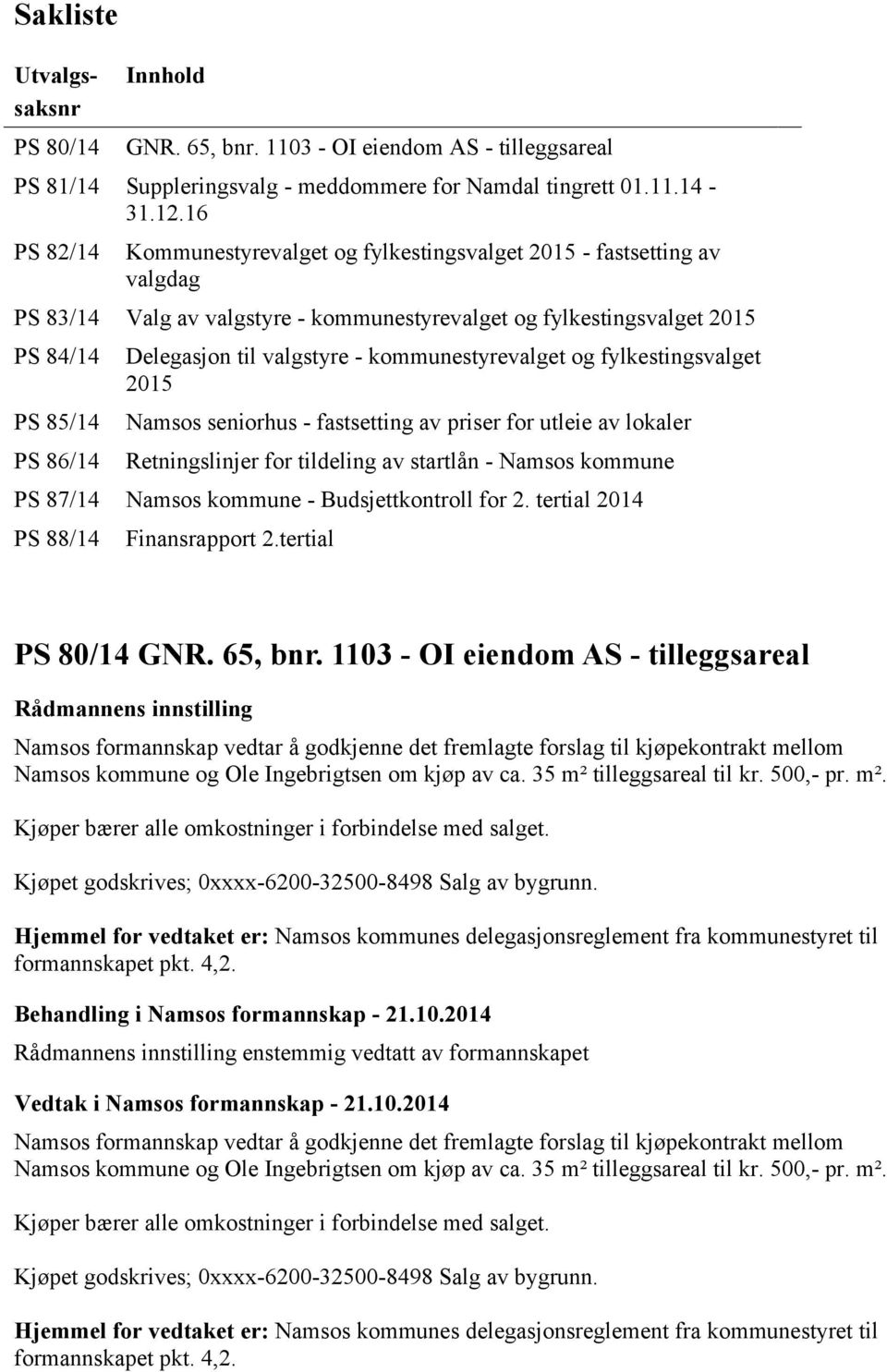 valgstyre - kommunestyrevalget og fylkestingsvalget 2015 Namsos seniorhus - fastsetting av priser for utleie av lokaler Retningslinjer for tildeling av startlån - Namsos kommune PS 87/14 Namsos