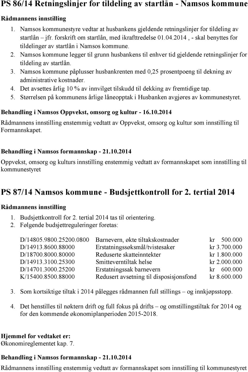 Namsos kommune legger til grunn husbankens til enhver tid gjeldende retningslinjer for tildeling av startlån. 3.