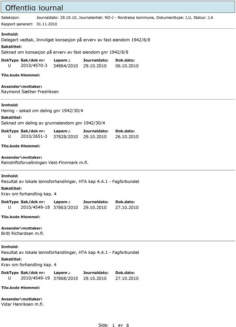 10.2010 Reindriftsforvaltningen Vest-Finnmark m.fl. Resultat av lokale lønnsforhandlinger, HTA kap 4.A.1 - Fagforbundet Krav om forhandling kap. 4 2010/4549-18 37863/2010 Britt Richardsen m.fl. Resultat av lokale lønnsforhandlinger, HTA kap 4.A.1 - Fagforbundet Krav om forhandling kap. 4 2010/4549-19 37868/2010 Vidar Henriksen m.