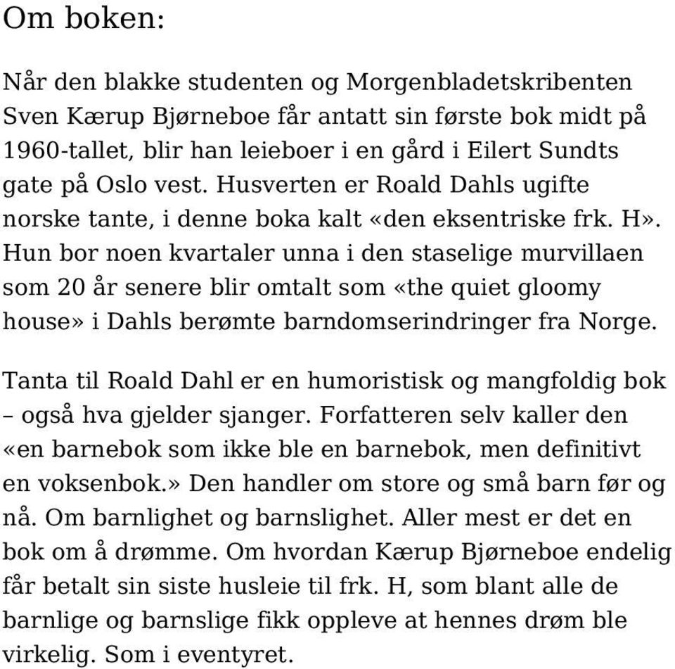 Hun bor noen kvartaler unna i den staselige murvillaen som 20 år senere blir omtalt som «the quiet gloomy house» i Dahls berømte barndomserindringer fra Norge.