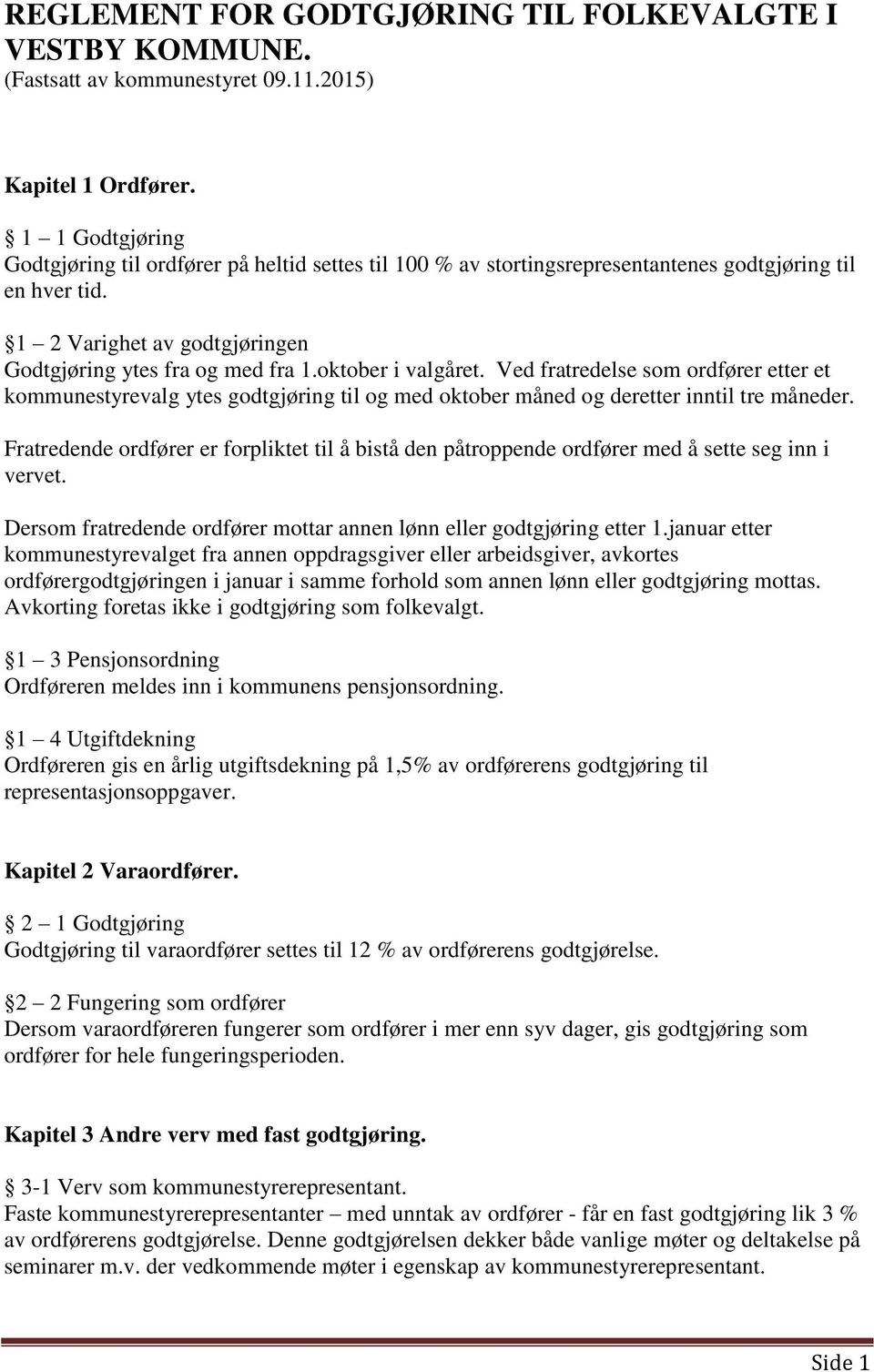 oktober i valgåret. Ved fratredelse som ordfører etter et kommunestyrevalg ytes godtgjøring til og med oktober måned og deretter inntil tre måneder.