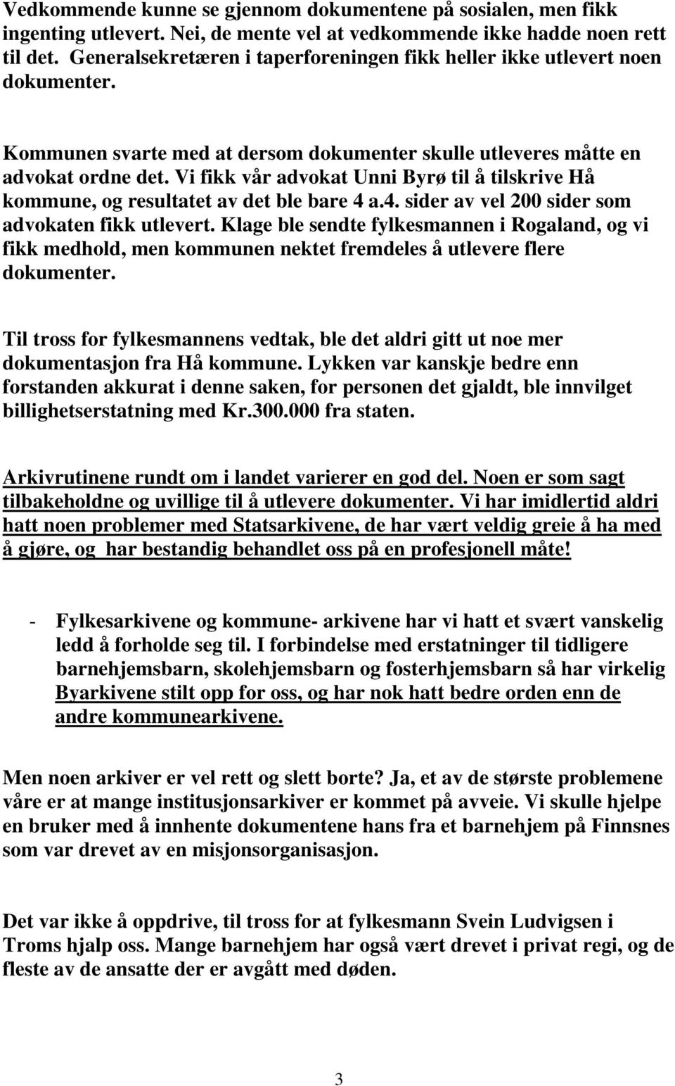 Vi fikk vår advokat Unni Byrø til å tilskrive Hå kommune, og resultatet av det ble bare 4 a.4. sider av vel 200 sider som advokaten fikk utlevert.