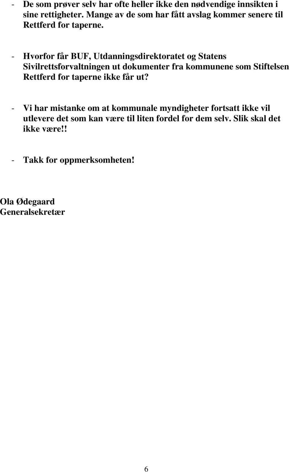 - Hvorfor får BUF, Utdanningsdirektoratet og Statens Sivilrettsforvaltningen ut dokumenter fra kommunene som Stiftelsen Rettferd