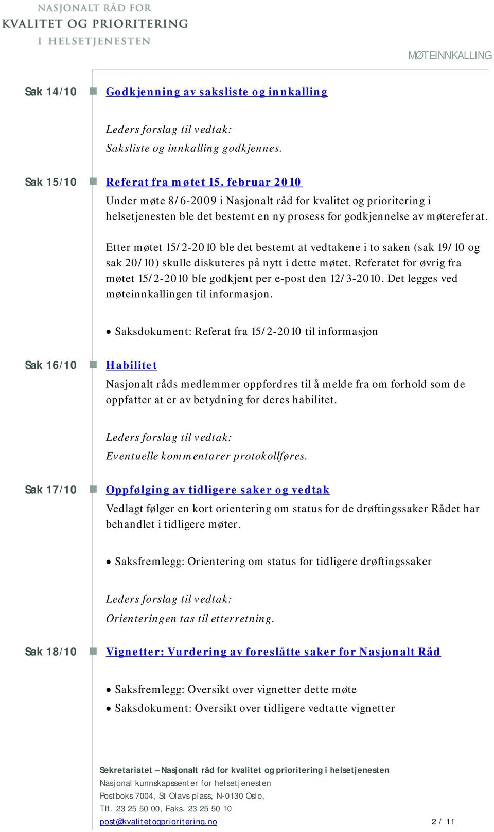 Etter møtet 15/2-2010 ble det bestemt at vedtakene i to saken (sak 19/10 og sak 20/10) skulle diskuteres på nytt i dette møtet.