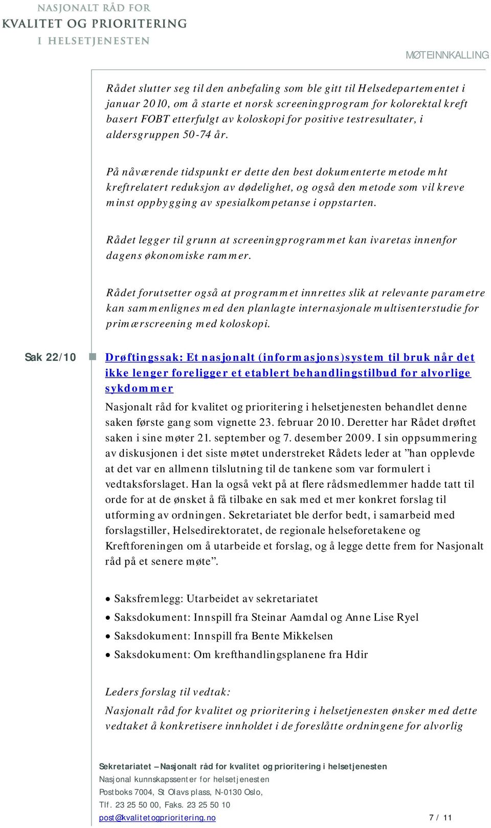 På nåværende tidspunkt er dette den best dokumenterte metode mht kreftrelatert reduksjon av dødelighet, og også den metode som vil kreve minst oppbygging av spesialkompetanse i oppstarten.