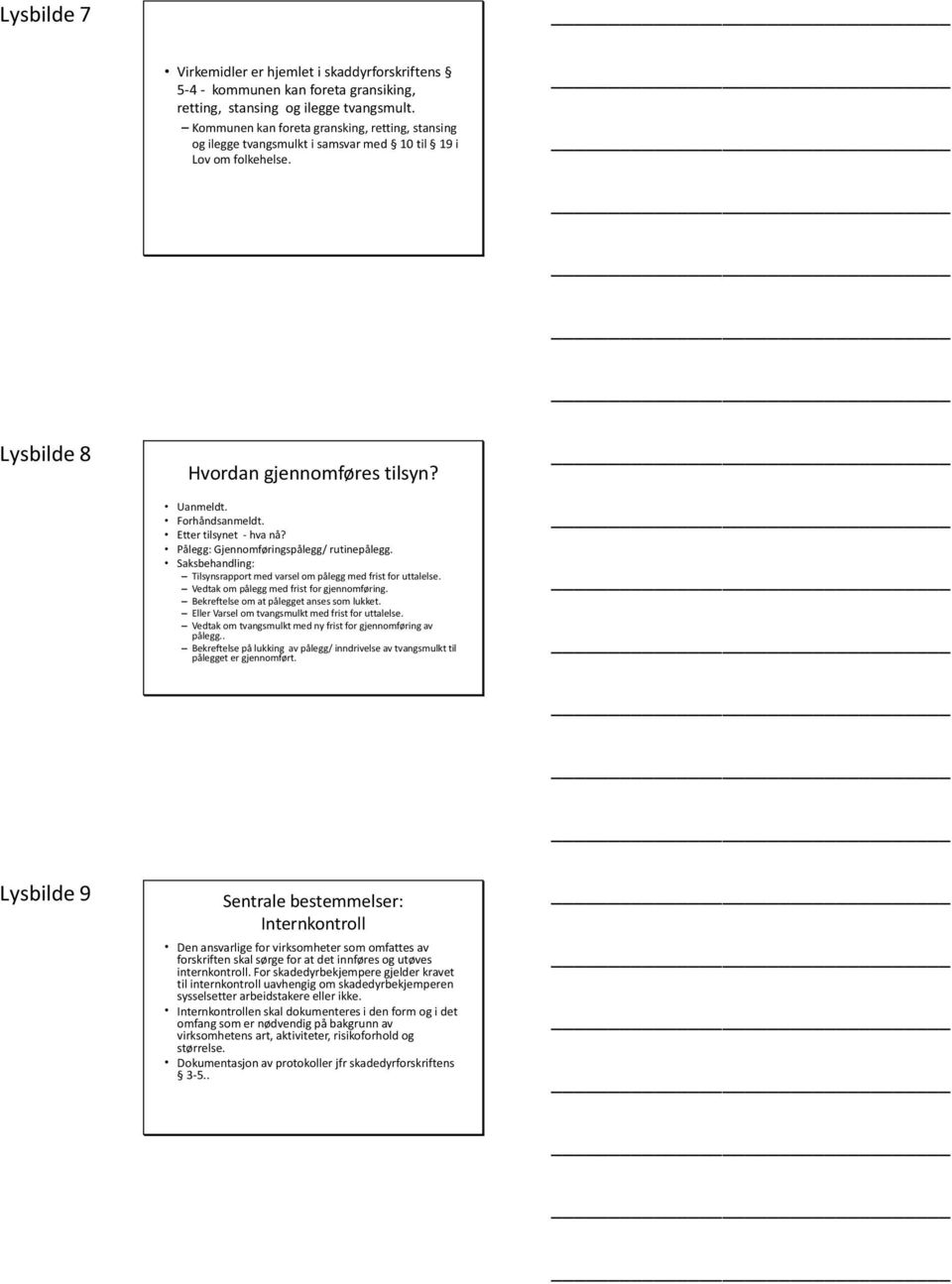 Etter tilsynet - hva nå? Pålegg: Gjennomføringspålegg/ rutinepålegg. Saksbehandling: Tilsynsrapport med varsel om pålegg med frist for uttalelse. Vedtak om pålegg med frist for gjennomføring.