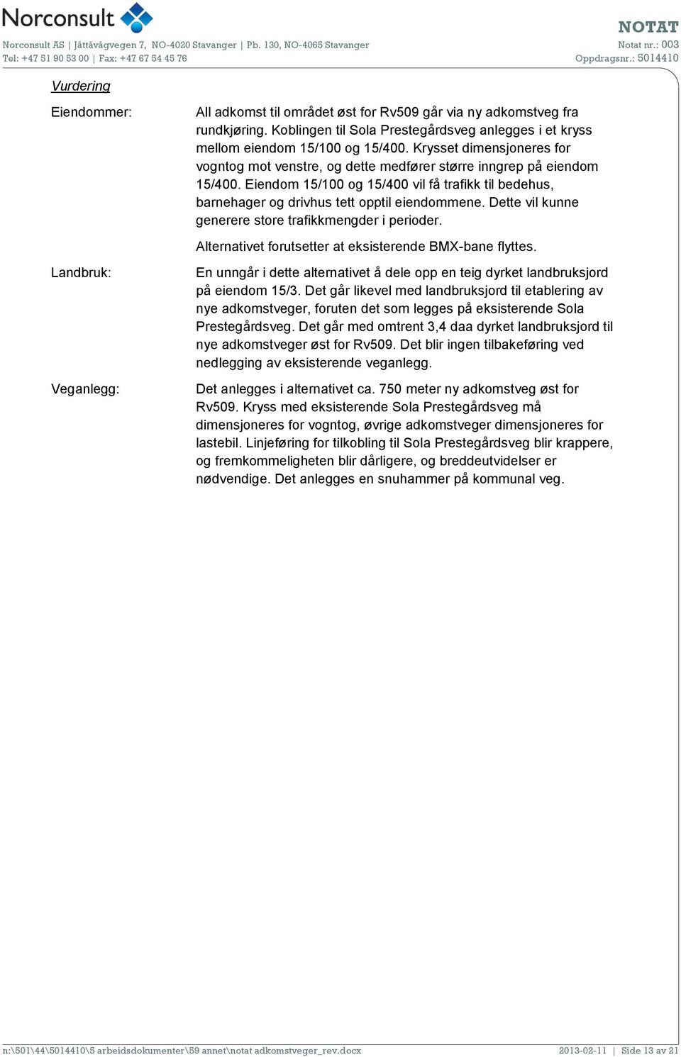 Eiendom 15/100 og 15/400 vil få trafikk til bedehus, barnehager og drivhus tett opptil eiendommene. Dette vil kunne generere store trafikkmengder i perioder.