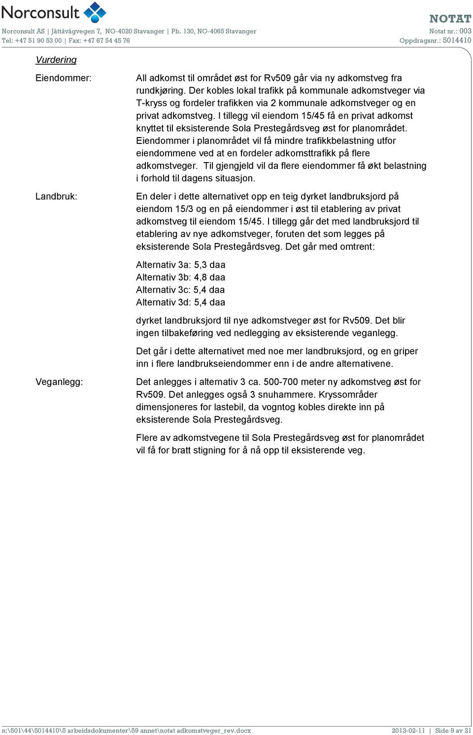 I tillegg vil eiendom 15/45 få en privat adkomst knyttet til eksisterende Sola Prestegårdsveg øst for planområdet.