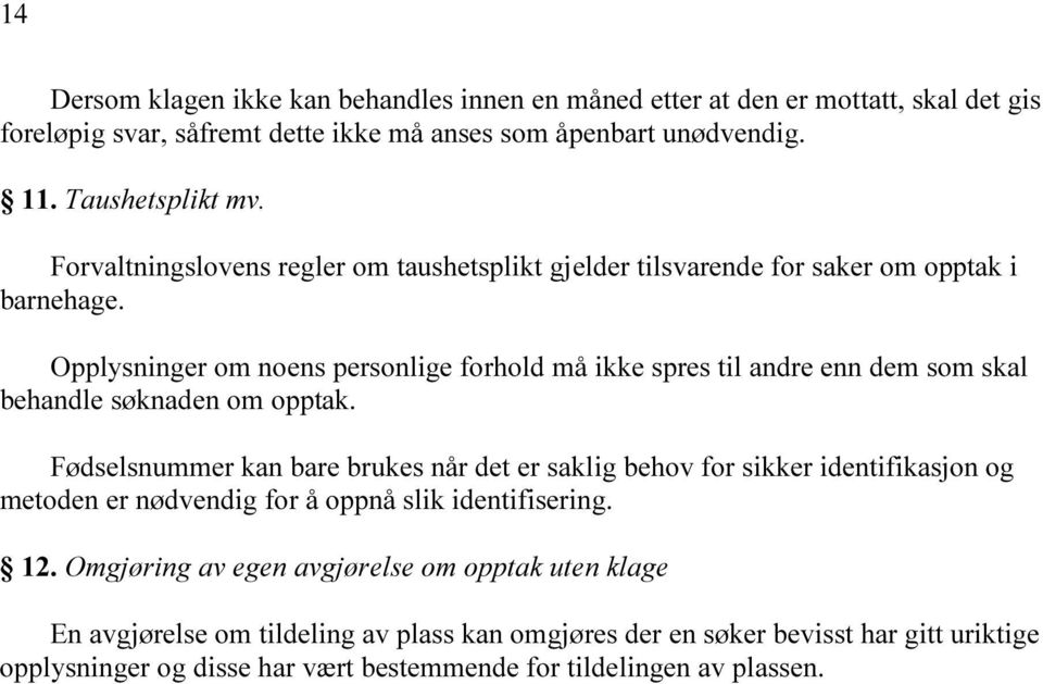 Opplysninger om noens personlige forhold må ikke spres til andre enn dem som skal behandle søknaden om opptak.