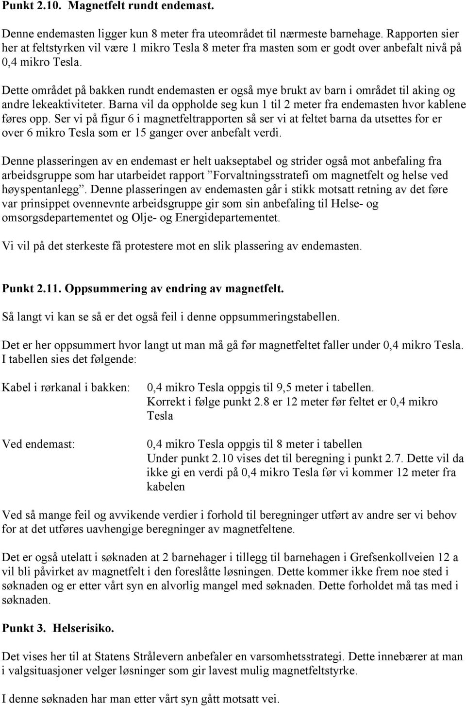 Dette området på bakken rundt endemasten er også mye brukt av barn i området til aking og andre lekeaktiviteter. Barna vil da oppholde seg kun 1 til 2 meter fra endemasten hvor kablene føres opp.