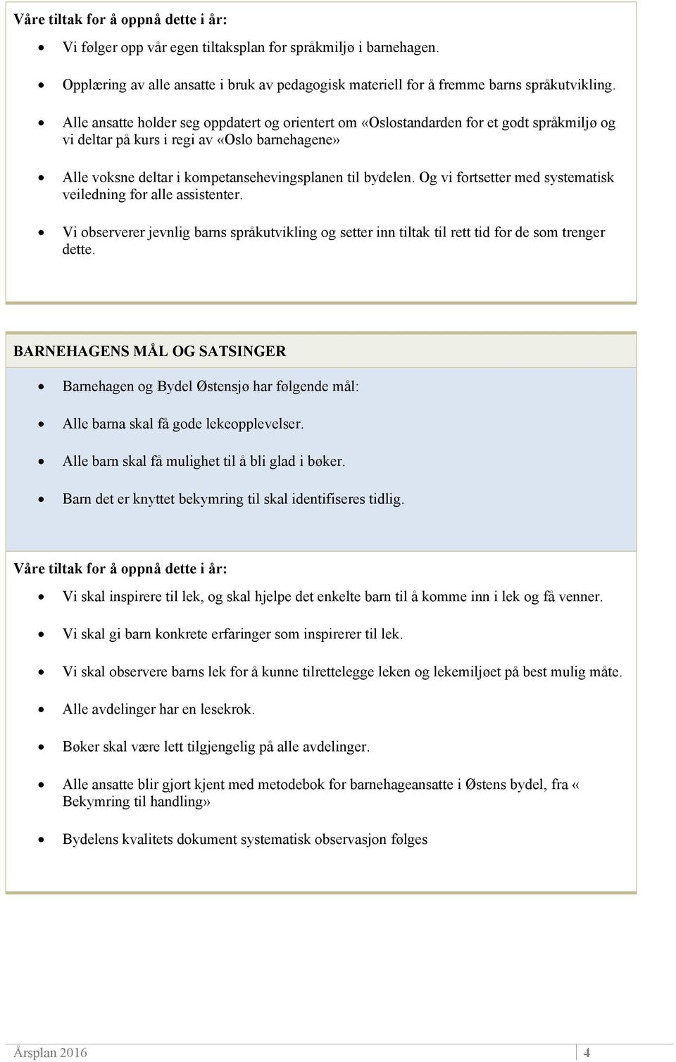 Og vi fortsetter med systematisk veiledning for alle assistenter. Vi observerer jevnlig barns språkutvikling og setter inn tiltak til rett tid for de som trenger dette.